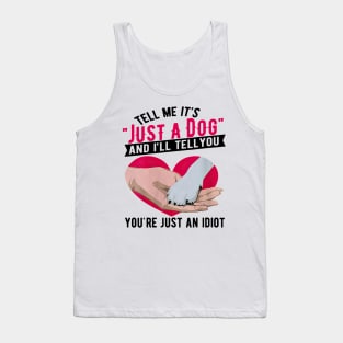 Tell Me It's Just A Dog And I'll Tell You You're Just An Idiot Tank Top